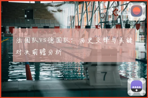 法国队vs德国队：历史交锋与关键对决前瞻分析