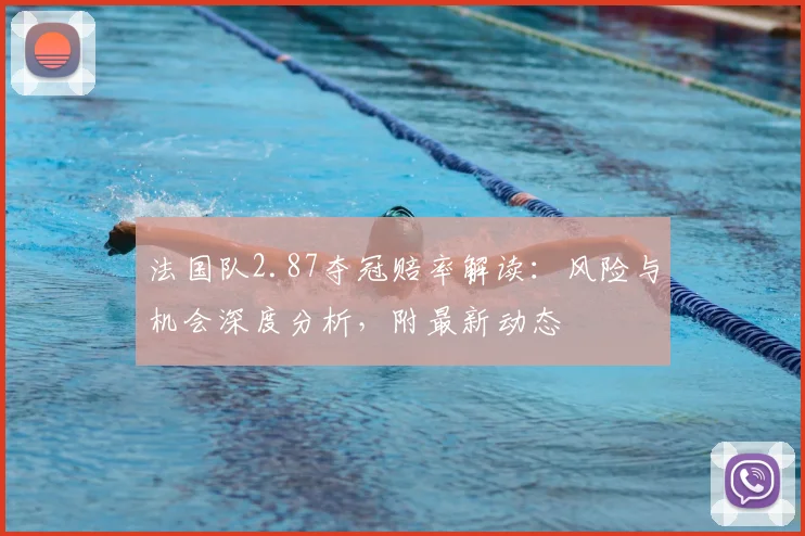 法国队2.87夺冠赔率解读：风险与机会深度分析，附最新动态