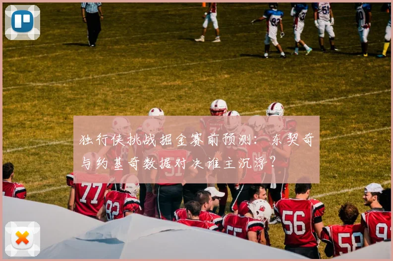独行侠挑战掘金赛前预测：东契奇与约基奇数据对决谁主沉浮？